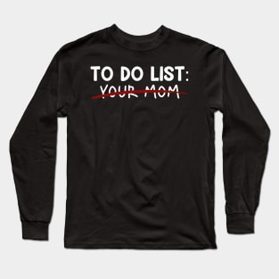 TO DO LIST YOUR MOM - Edition Long Sleeve T-Shirt